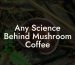 Any Science Behind Mushroom Coffee