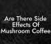 Are There Side Effects Of Mushroom Coffee