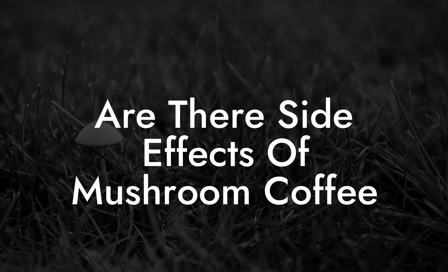 Are There Side Effects Of Mushroom Coffee
