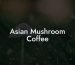 Asian Mushroom Coffee