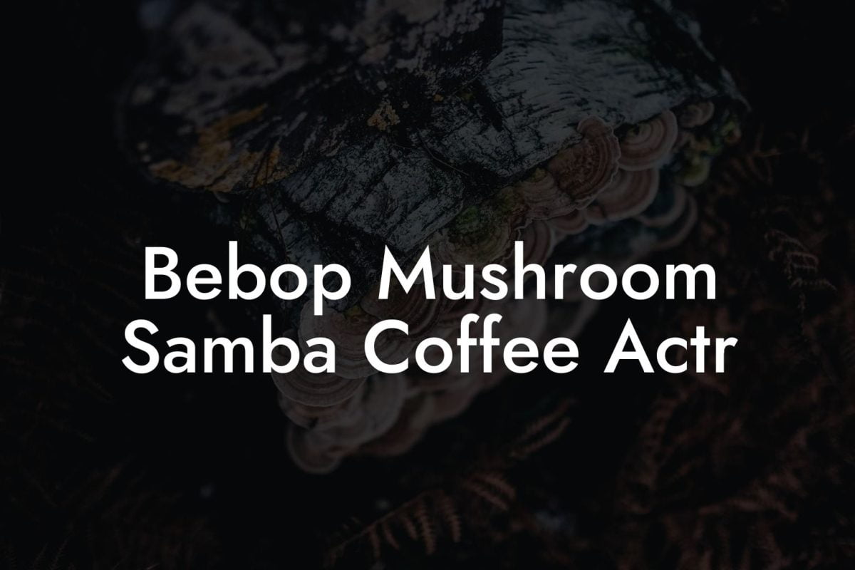 Bebop Mushroom Samba Coffee Actr