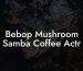 Bebop Mushroom Samba Coffee Actr