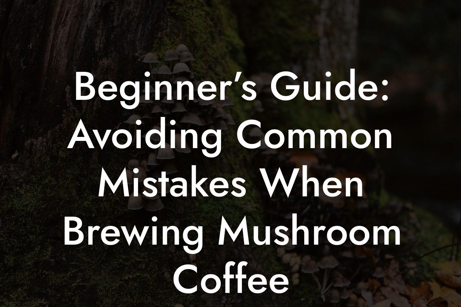 Beginner’s Guide: Avoiding Common Mistakes When Brewing Mushroom Coffee