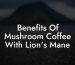 Benefits Of Mushroom Coffee With Lion's Mane