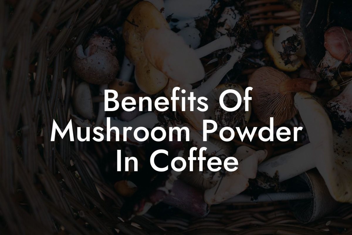 Benefits Of Mushroom Powder In Coffee