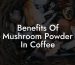 Benefits Of Mushroom Powder In Coffee