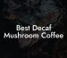 Best Decaf Mushroom Coffee