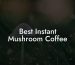 Best Instant Mushroom Coffee