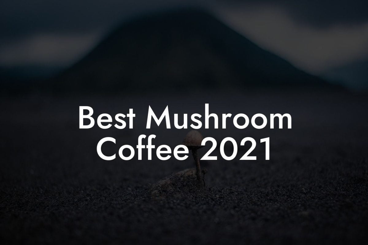 Best Mushroom Coffee 2021