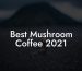 Best Mushroom Coffee 2021