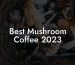 Best Mushroom Coffee 2023