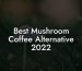 Best Mushroom Coffee Alternative 2022