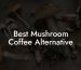 Best Mushroom Coffee Alternative