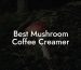 Best Mushroom Coffee Creamer