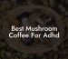 Best Mushroom Coffee For Adhd