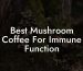 Best Mushroom Coffee For Immune Function