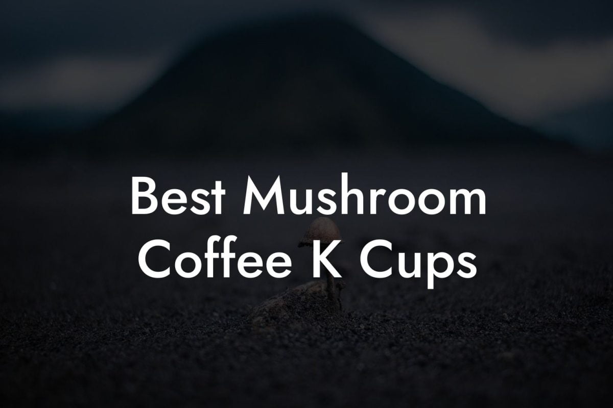 Best Mushroom Coffee K Cups