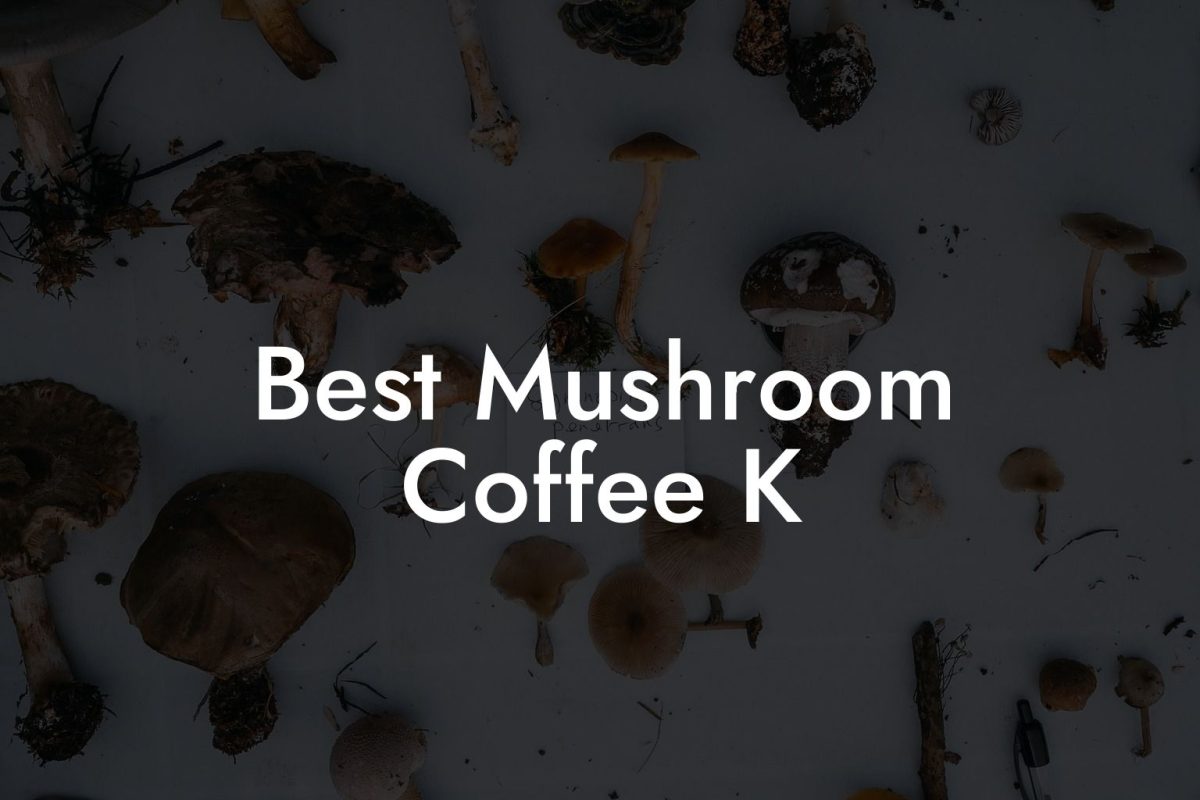 Best Mushroom Coffee K