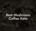 Best Mushroom Coffee Keto