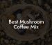 Best Mushroom Coffee Mix