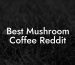 Best Mushroom Coffee Reddit
