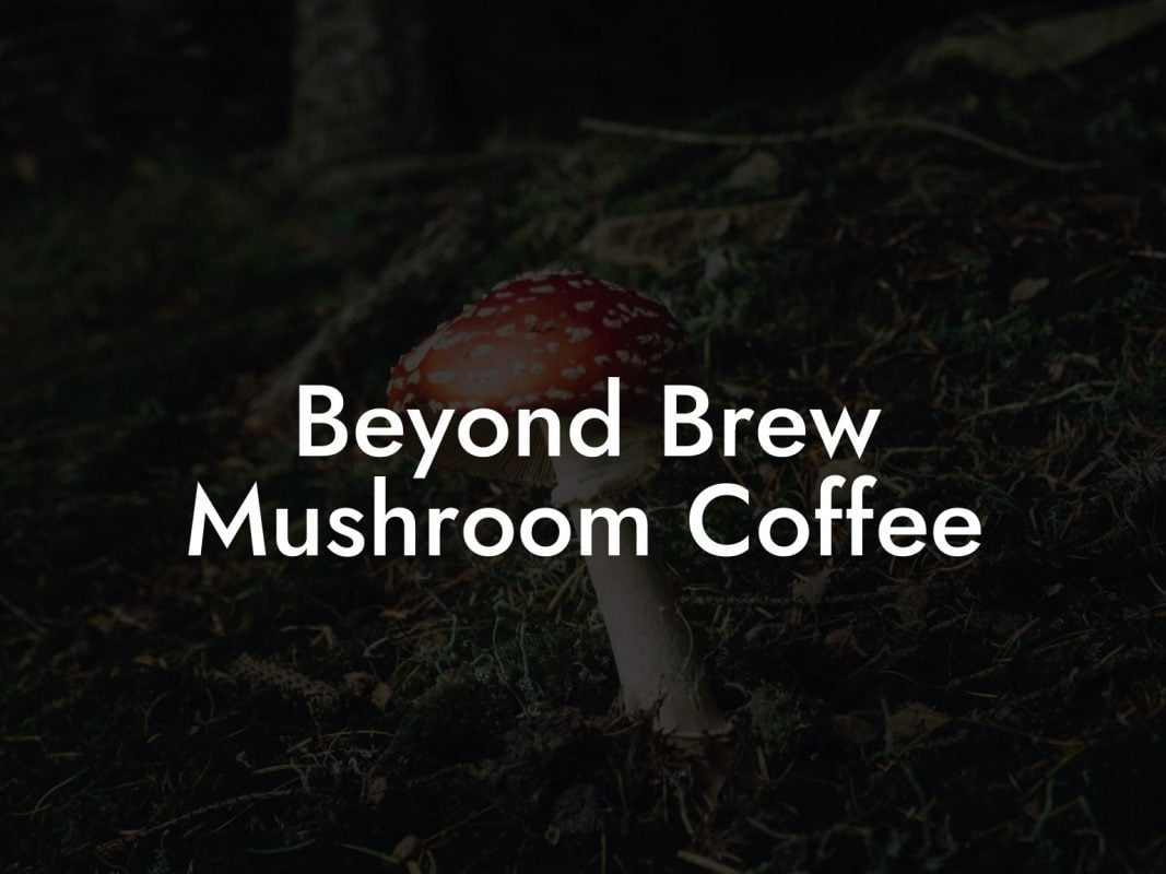 Beyond Brew Mushroom Coffee