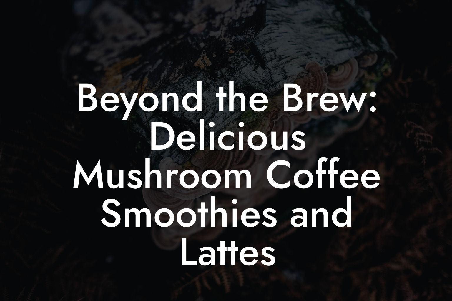 Beyond the Brew: Delicious Mushroom Coffee Smoothies and Lattes