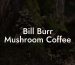 Bill Burr Mushroom Coffee