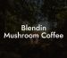 Blendin Mushroom Coffee