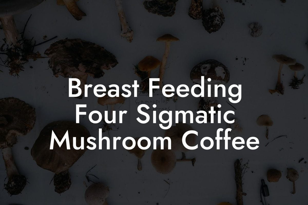 Breast Feeding Four Sigmatic Mushroom Coffee