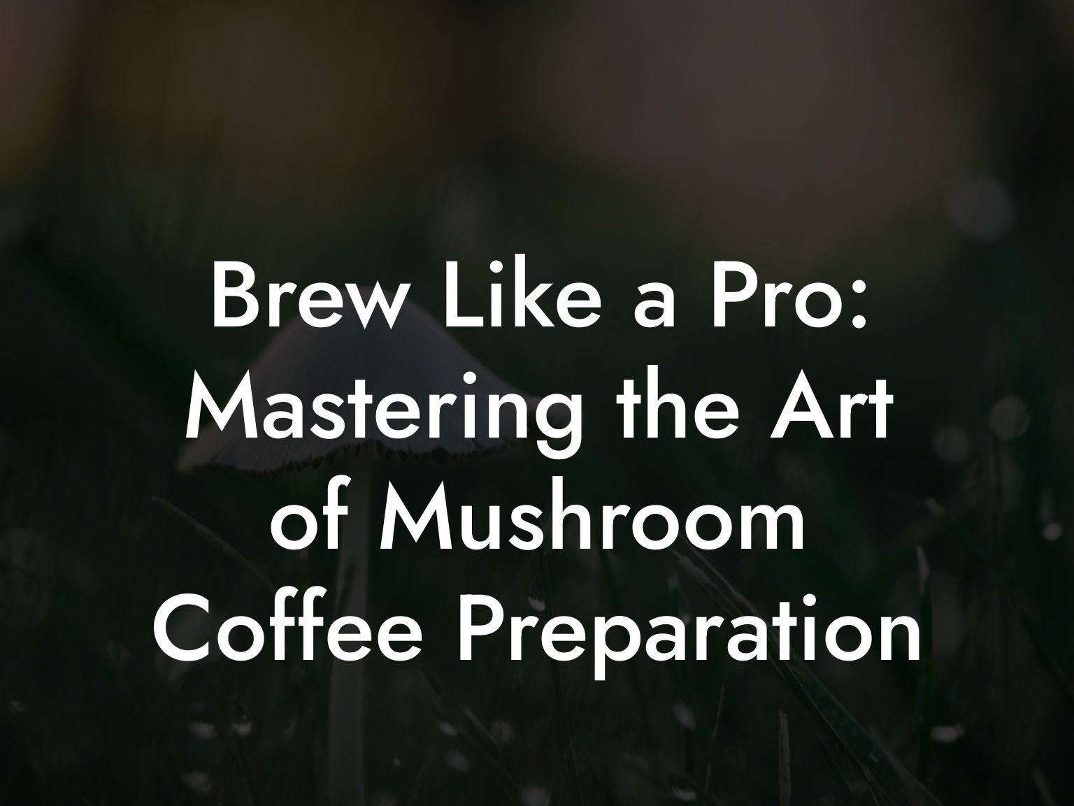 Brew Like a Pro: Mastering the Art of Mushroom Coffee Preparation
