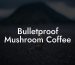 Bulletproof Mushroom Coffee