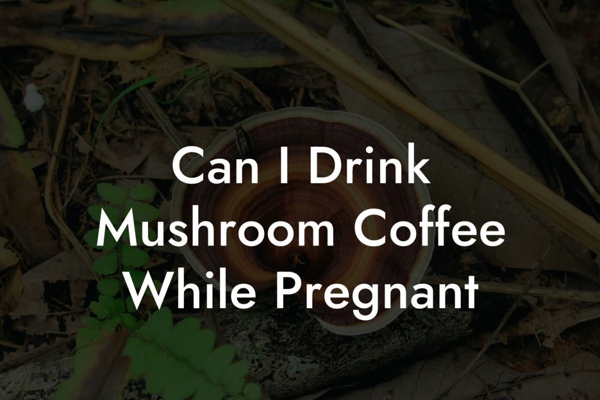 Can I Drink Mushroom Coffee While Pregnant