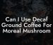 Can I Use Decaf Ground Coffee For Moreal Mushroom