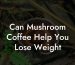 Can Mushroom Coffee Help You Lose Weight