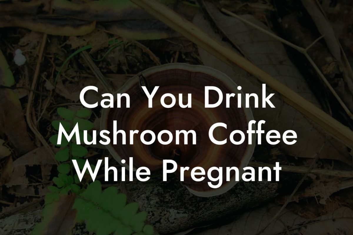 Can You Drink Mushroom Coffee While Pregnant