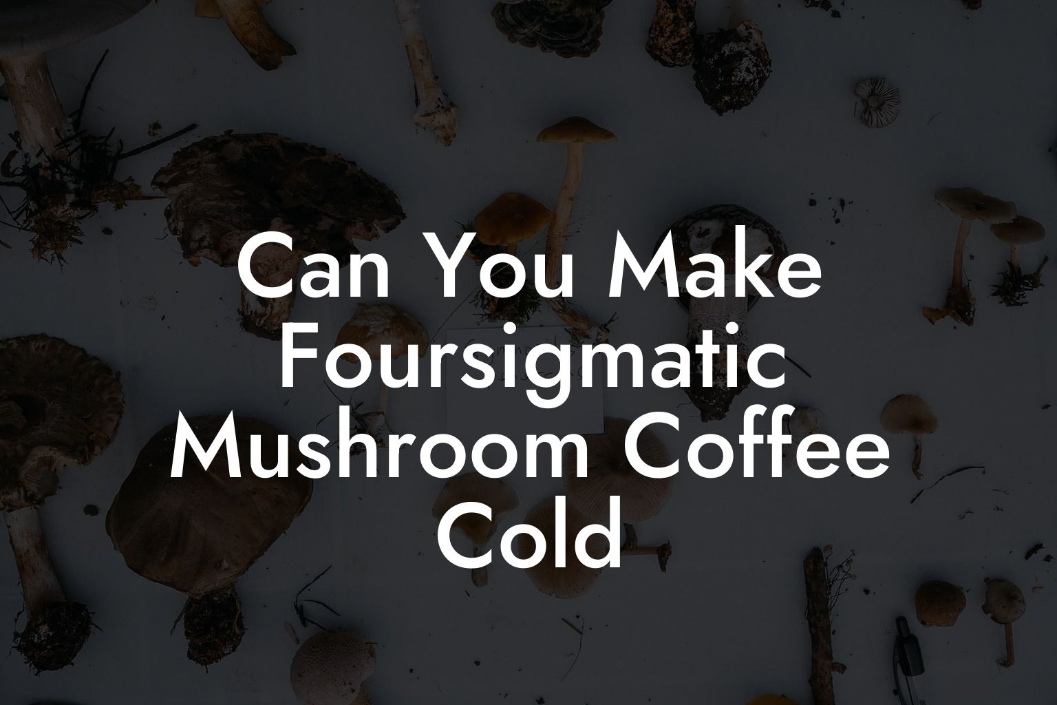 Can You Make Foursigmatic Mushroom Coffee Cold