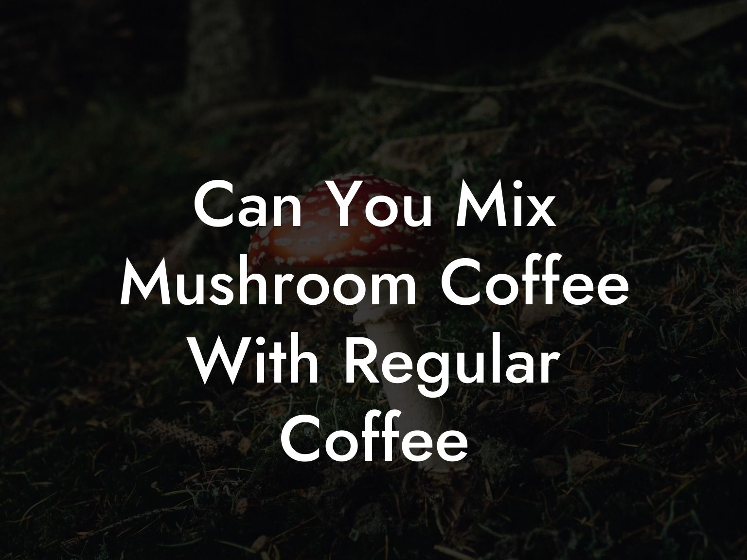 Can You Mix Mushroom Coffee With Regular Coffee