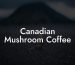Canadian Mushroom Coffee