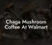 Chaga Mushroom Coffee At Walmart