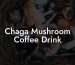 Chaga Mushroom Coffee Drink