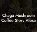Chaga Mushroom Coffee Story Alexa