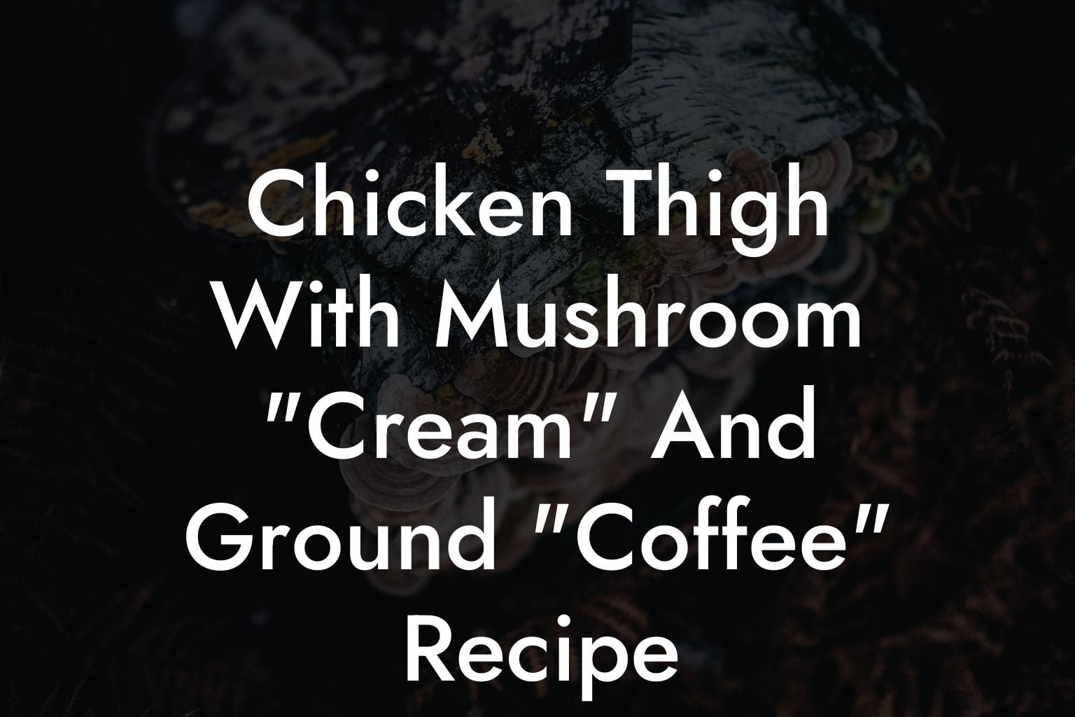 Chicken Thigh With Mushroom "Cream" And Ground "Coffee" Recipe