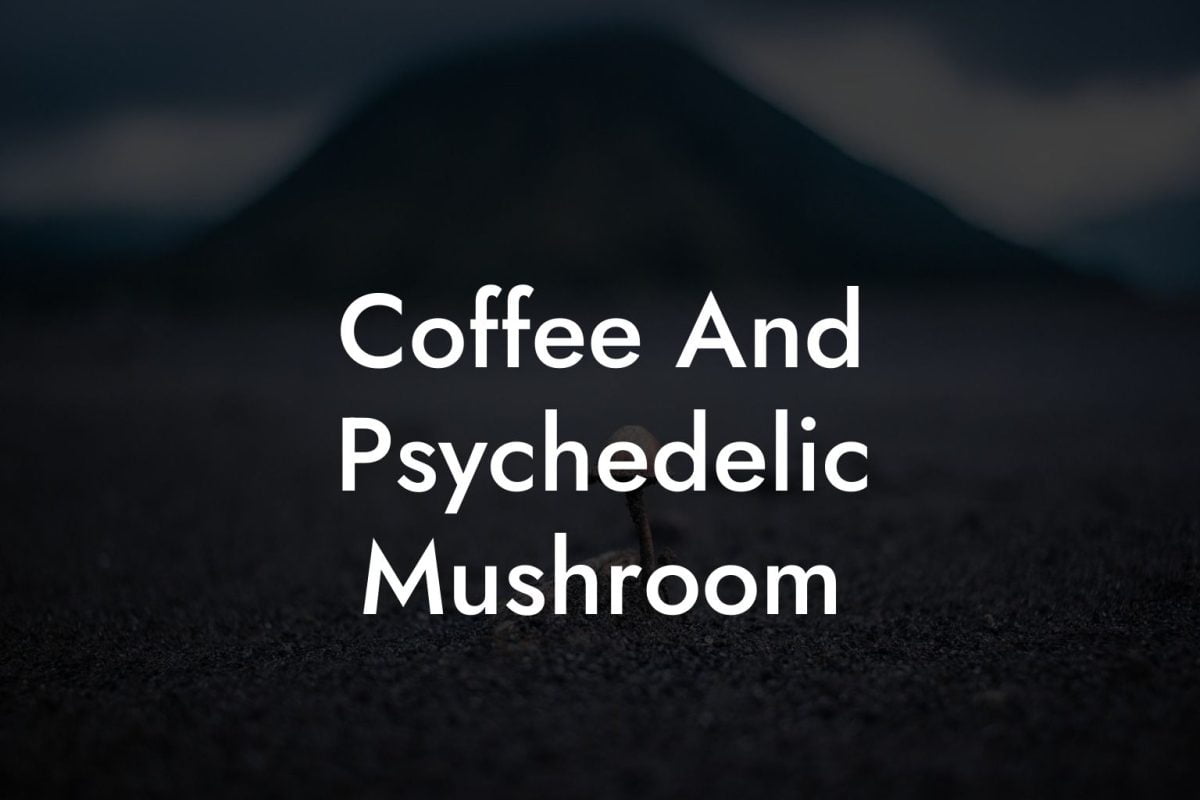 Coffee And Psychedelic Mushroom