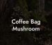 Coffee Bag Mushroom