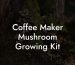 Coffee Maker Mushroom Growing Kit