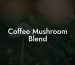 Coffee Mushroom Blend