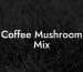 Coffee Mushroom Mix