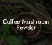 Coffee Mushroom Powder