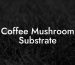 Coffee Mushroom Substrate